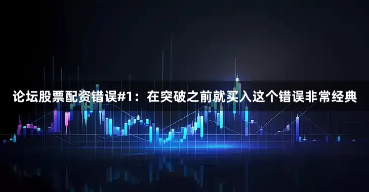 论坛股票配资错误#1：在突破之前就买入这个错误非常经典