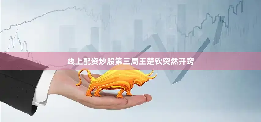 线上配资炒股第三局王楚钦突然开窍