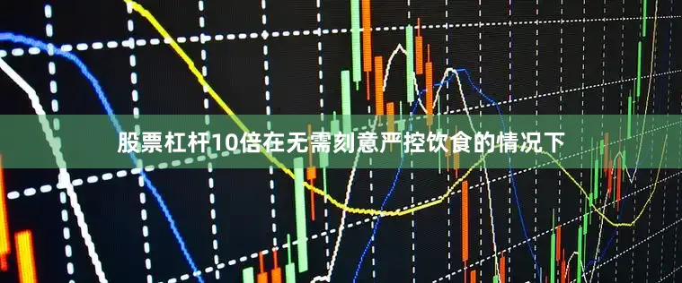 股票杠杆10倍在无需刻意严控饮食的情况下