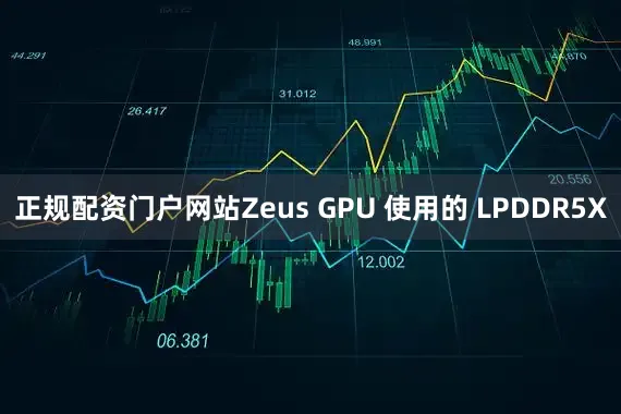 正规配资门户网站Zeus GPU 使用的 LPDDR5X