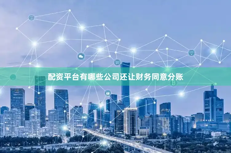配资平台有哪些公司还让财务同意分账
