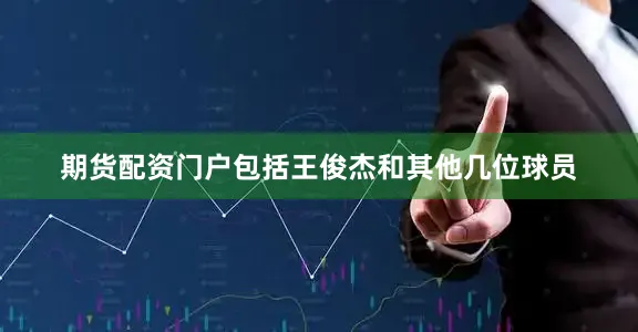 期货配资门户包括王俊杰和其他几位球员